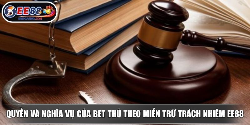 Quyền và nghĩa vụ của bet thủ theo miễn trừ trách nhiệm EE88