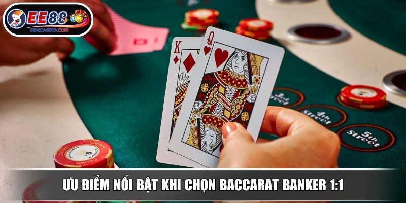 Ưu điểm nổi bật khi chọn baccarat banker 1:1