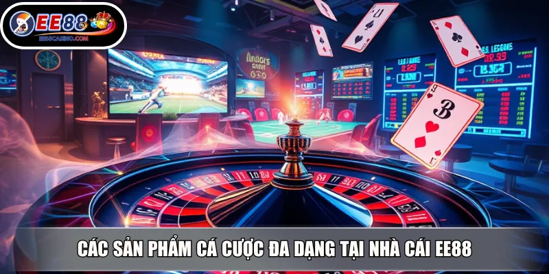 Các sản phẩm cá cược đa dạng tại nhà cái EE88