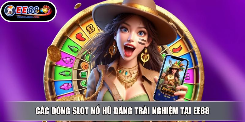 Các dòng slot nổ hũ đáng trải nghiệm tại EE88