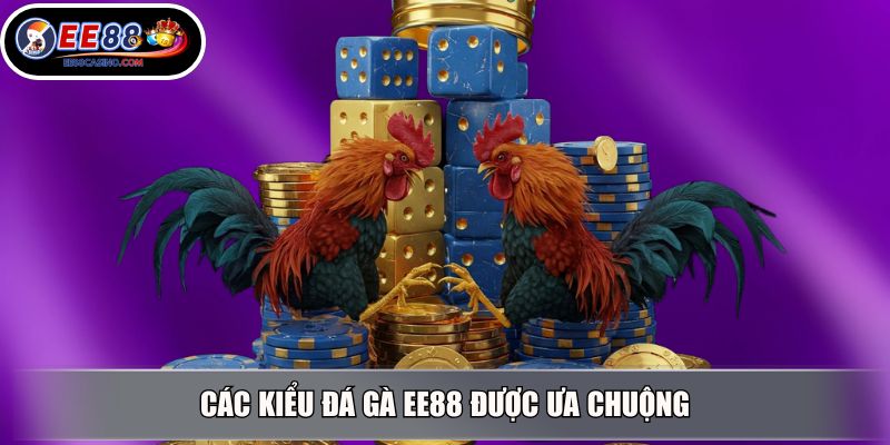 Các kiểu đá gà EE88 được ưa chuộng