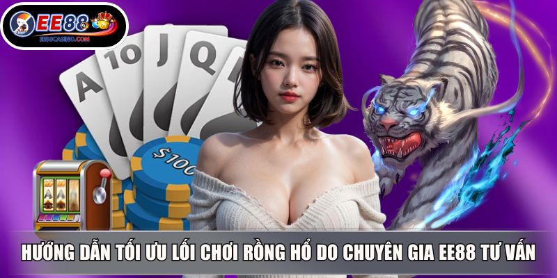 Hướng dẫn tối ưu lối chơi Rồng Hổ do chuyên gia EE88 tư vấn