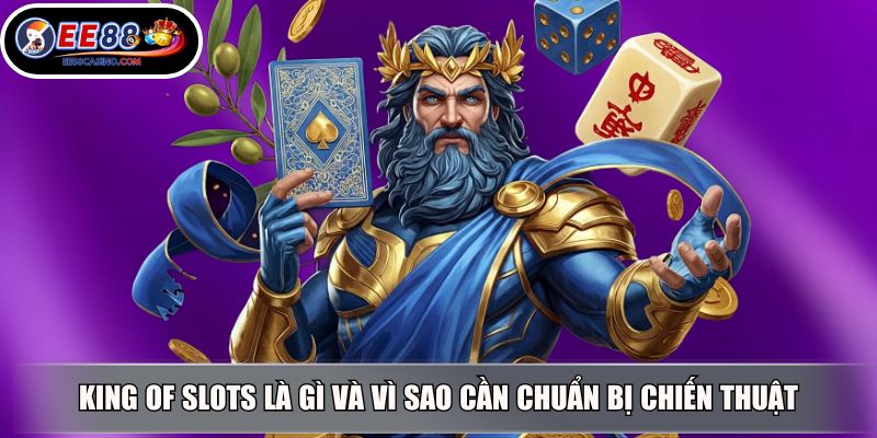 King of Slots là gì và vì sao cần chuẩn bị chiến thuật