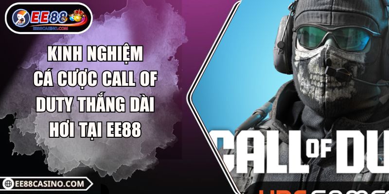 Kinh Nghiệm Cá Cược Call of Duty Thắng Dài Hơi Tại EE88