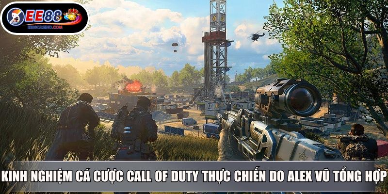 Kinh nghiệm cá cược Call of Duty thực chiến do Alex Vũ tổng hợp