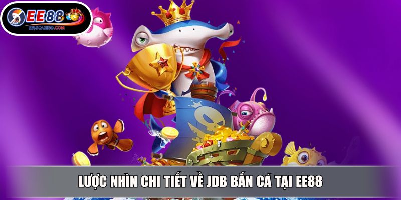 Lược nhìn chi tiết về JDB bắn cá tại EE88