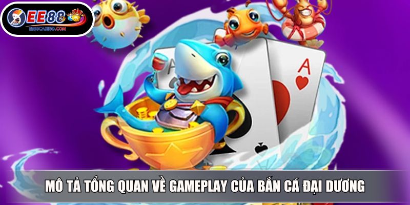 Mô tả tổng quan về gameplay của bắn cá Đại Dương