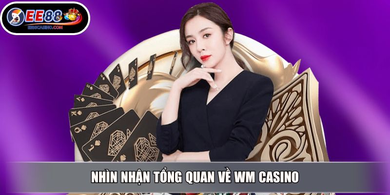 Nhìn nhận tổng quan về WM casino