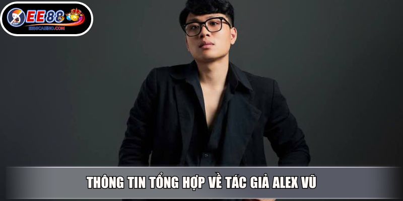 Thông tin tổng hợp về tác giả Alex Vũ