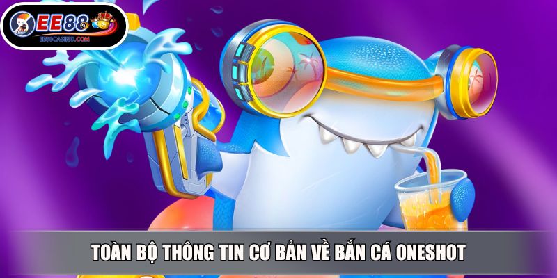 Toàn bộ thông tin cơ bản về bắn cá Oneshot